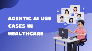 Agentic AI Use Cases in Healthcare